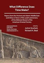 What Difference Does Time Make? Papers from the Ancient and Islamic Middle East and China in Honor of the 100th Anniversary of the Midwest Branch of the American Oriental Society