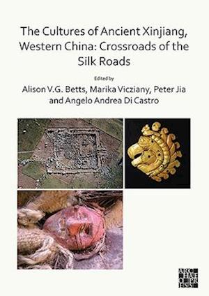 The Cultures of Ancient Xinjiang, Western China: Crossroads of the Silk Roads