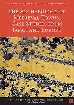 The Archaeology of Medieval Towns: Case Studies from Japan and Europe