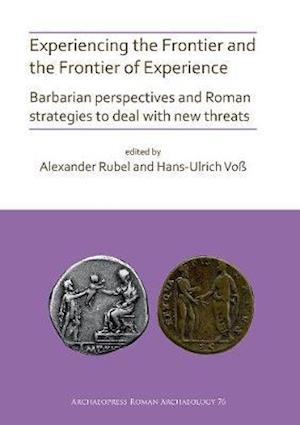 Experiencing the Frontier and the Frontier of Experience: Barbarian perspectives and Roman strategies to deal with new threats
