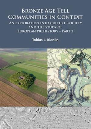 Bronze Age Tell Communities in Context: An Exploration into Culture, Society, and the Study of European Prehistory. Part 2