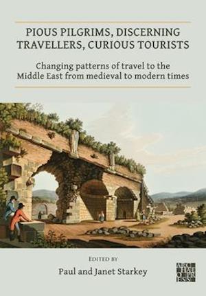 Pious Pilgrims, Discerning Travellers, Curious Tourists: Changing Patterns of Travel to the Middle East from Medieval to Modern Times