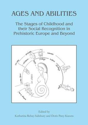 Ages and Abilities: The Stages of Childhood and their Social Recognition in Prehistoric Europe and Beyond