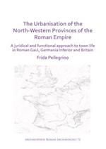 The Urbanisation of the North-Western Provinces of the Roman Empire