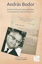 András Bodor and the History of Classical Studies in Transylvania in the 20th century