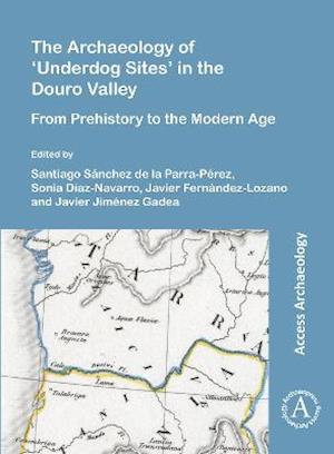 The Archaeology of 'Underdog Sites' in the Douro Valley