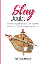 Slay Doubt!: How to recognise and confidently manifest God's calling on your life. 