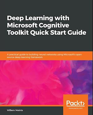 Deep Learning with Microsoft Cognitive Toolkit Quick Start Guide