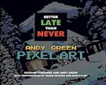 Better Late Than Never: Andy Green Pixel Art 