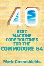 40 Best Machine Code Routines for the Commodore 64 