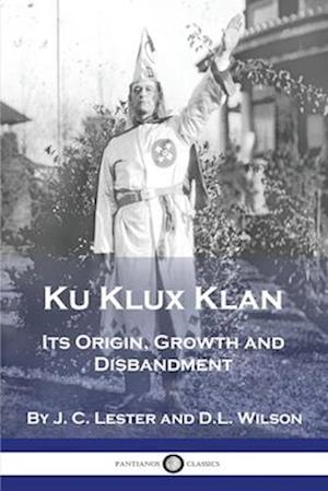 Ku Klux Klan: Its Origin, Growth and Disbandment