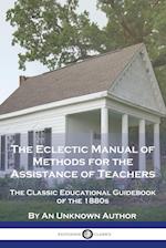 The Eclectic Manual of Methods for the Assistance of Teachers: The Classic Educational Guidebook of the 1880s 