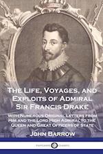 The Life, Voyages, and Exploits of Admiral Sir Francis Drake: With Numerous Original Letters from Him and the Lord High Admiral to the Queen and Great