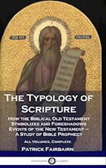 The Typology of Scripture: How the Biblical Old Testament Symbolizes and Foreshadows Events of the New Testament - A Study of Bible Prophecy - All Vol