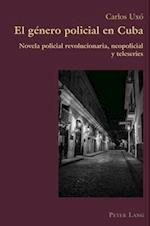 El género policial en Cuba; Novela policial revolucionaria, neopolicial y teleseries