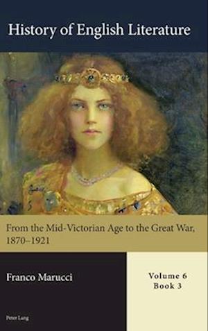 History of English Literature, Volume 6 : From the Mid-Victorian Age to the Great War, 1870-1921