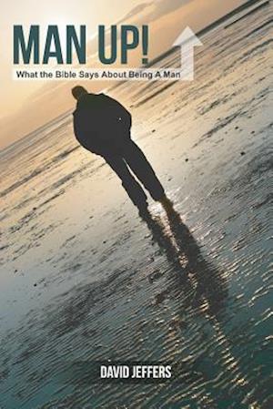 Man Up! What the Bible Says about Being a Man