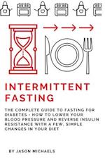 Intermittent Fasting: The Complete Guide to Fasting for Diabetes - How to Lower Your Blood pressure and Reverse Insulin Resistance with a Few, Simple 