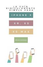 La Guía Ridículamente Simple Para iPhone X, Xr, Xs, XS Y Max