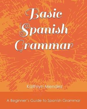 Basic Spanish Grammar: A Beginner's Guide to Spanish Grammar