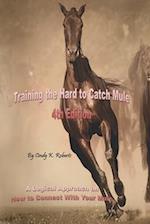 Training the Hard to Catch Mule - 4th Edition: A Logical Approach on How to Connect With Your Mule 