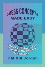 Chess Concepts Made Easy: Strategy and Tactics of Opening, Middlegame and Endgame. 