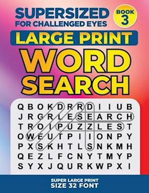 SUPERSIZED FOR CHALLENGED EYES, Book 3: Super Large Print Word Search Puzzles