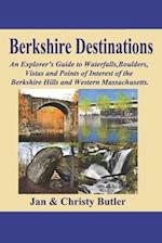 Berkshire Destinations: An Explorer's Guide to Waterfalls, Boulders, Vistas and Points of Interest of the Berkshire Hills and Western Massachusetts 