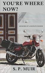 You're Where Now?: Memoirs of a Despatch Rider 