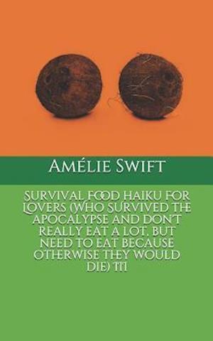 Survival Food Haiku for Lovers (Who Survived the Apocalypse and Don't Really Eat a Lot, But Need to Eat Because Otherwise They Would Die) III