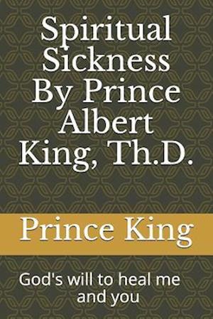 Spiritual Sickness by Prince Albert King, Th.D.