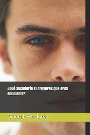 ¿qué Sucedería Si Creyeras Que Eres Suficiente?