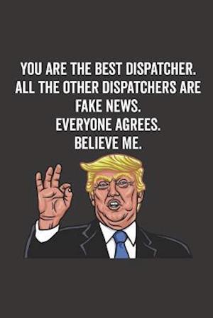 You Are the Best Dispatcher. All the Other Dispatchers Are Fake News. Believe Me. Everyone Agrees.