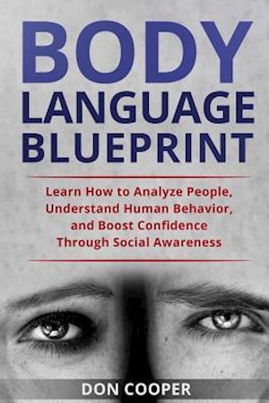 Body Language Blueprint: Learn How to Analyze People, Understand Human Behavior, and Boost Confidence Through Social Awareness