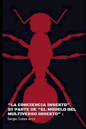 La Conciencia Insekto. 3a Parte de El Modelo del Multiverso Insekto