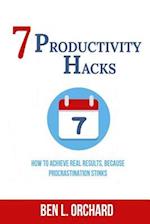 7 Productivity Hacks: How To Achieve Real Results Because Procrastination Stinks 