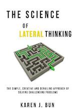 The Science Of Lateral Thinking: The Simple, Creative And Derailing Approach Of Solving Challenging Problems 