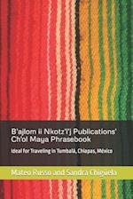 B'ajlom ii Nkotz'i'j Publications' Ch'ol Maya Phrasebook: Ideal for Traveling in Tumbalá, Chiapas, México 