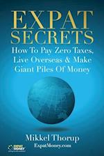 Expat Secrets: How To Pay Zero Taxes, Live Overseas & Make Giant Piles of Money 