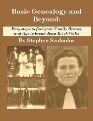 Basic Genealogy and Beyond:: Easy steps to find your Family History and tips to break down Brick Walls