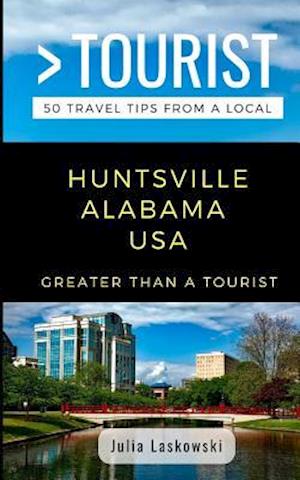 GREATER THAN A TOURIST- HUNTSVILLE ALABAMA USA: 50 Travel Tips from a Local