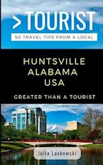 GREATER THAN A TOURIST- HUNTSVILLE ALABAMA USA: 50 Travel Tips from a Local 