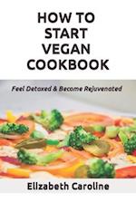 How To Start Vegan Cookbook: Feel Detoxed & Become Rejuvenated 