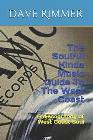 The Soulful Kinda Music Guide To The West Coast: A discography of West Coast Soul