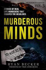 Murderous Minds Volume 3: Stories of Real Life Murderers That Escaped the Headlines 