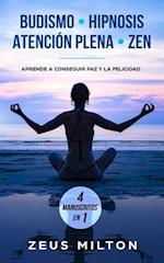 Budismo - Hipnosis - Atención Plena - Zen: Aprende a Conseguir Paz y la Felicidad - 4 Manuscritos en 1 