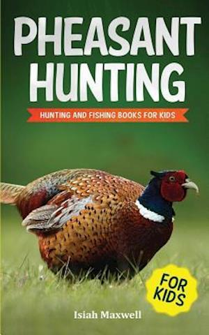 Pheasant Hunting For Kids: Hunting and Fishing Book for Kids