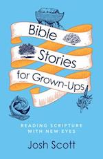 Bible Stories for Grown-Ups: Reading Scripture with New Eyes 