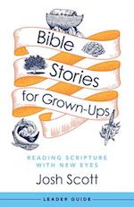 Bible Stories for Grown-Ups Leader Guide: Reading Scripture with New Eyes 