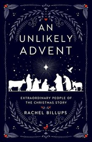 Unlikely Advent: Extraordinary People of the Christmas Story (An Unlikely Advent)